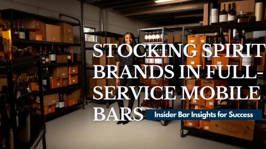 The Importance of Stocking Popular Spirit Brands in Full-Service Mobile Bars